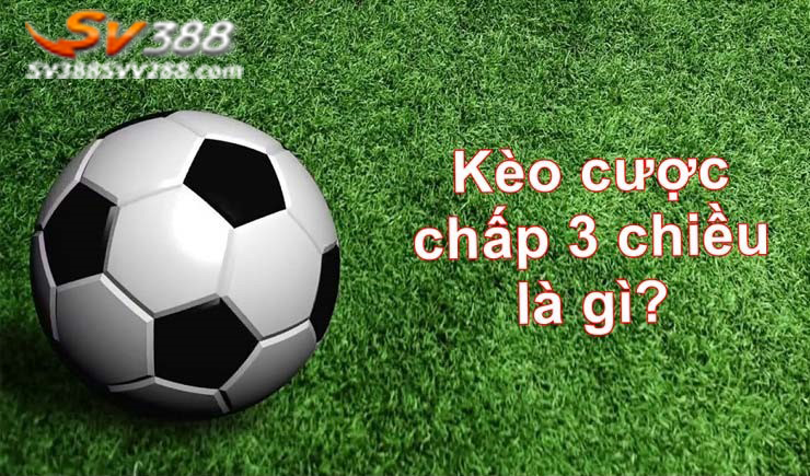 Kèo cược chấp 3 là gì?